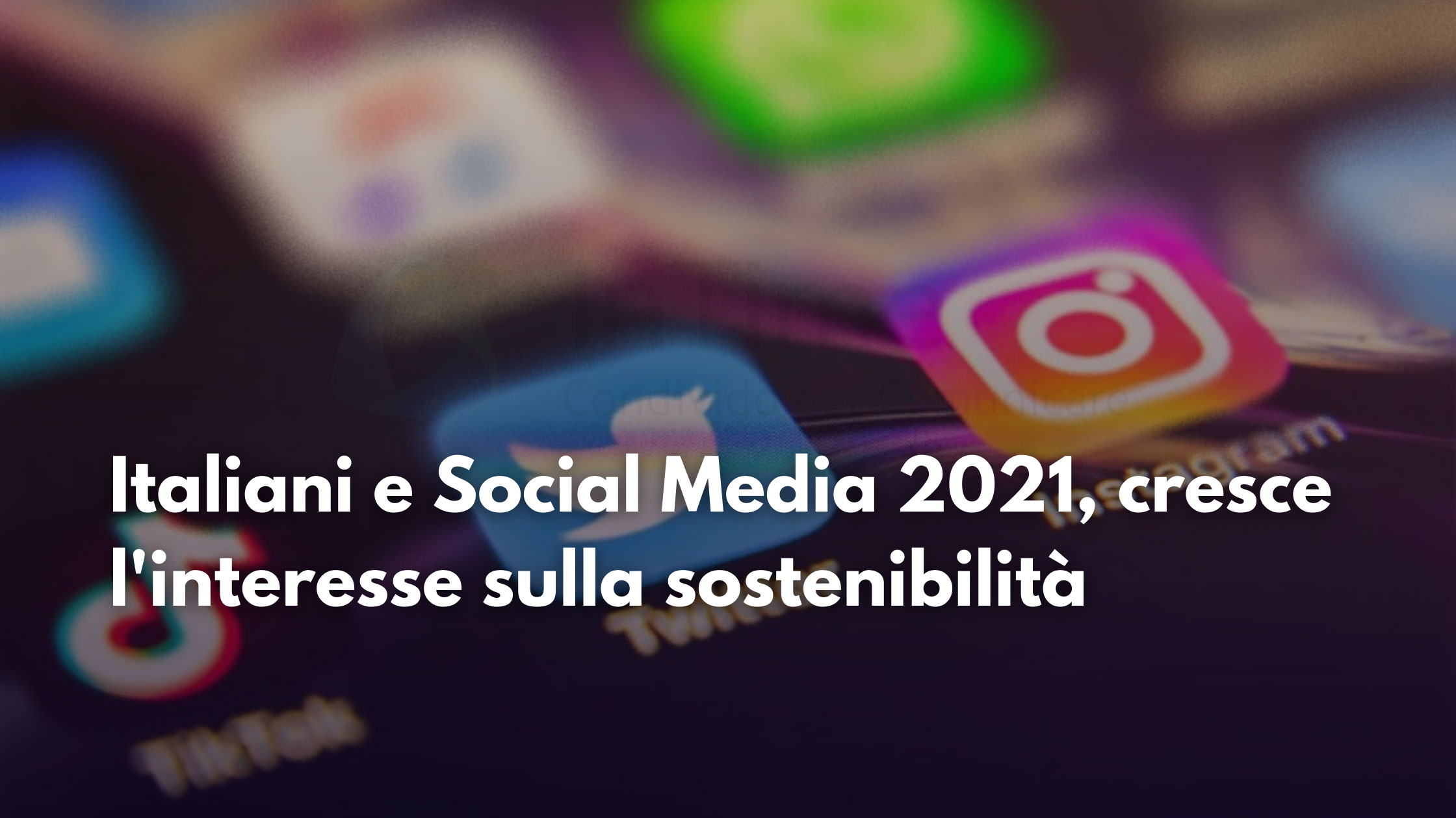 Italiani e Social Media 2021, cresce l’interesse sulla sostenibilità