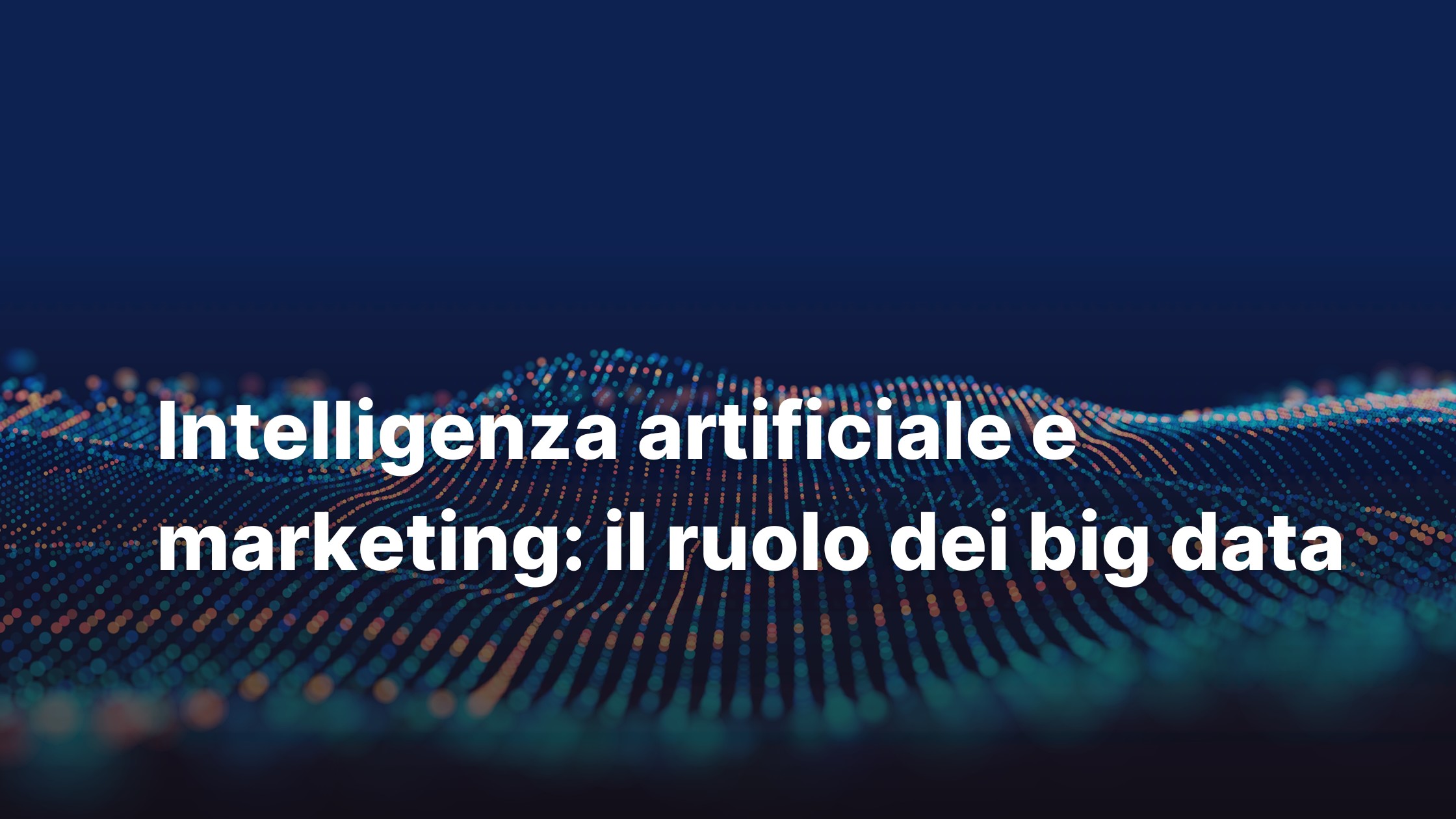 Intelligenza artificiale e marketing: il ruolo dei big data